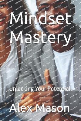 Mindset Mastery: Unlocking Your Potential - Alex James Mason - cover