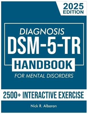 DSM-5-TR Diagnosis Handbook for Mental Disorders; 2025 Edition: A Concise Resource Guide with 2500+ Interactive MCQs and Case Scenarios for Clinical Application - Nick R Albaran - cover