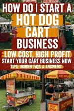 How Do i Start a Hot Dog Cart Business: A Motivational Guide to Help You Take the First Step-Inspiring Words, Practical Advice, and Real Support When You Just Need Someone to Say 'Go for It!'