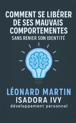Comment Se Libérer de Ses Mauvais Comportements Sans Renier Son Identité - Isadora Ivy,Léonard Martin - cover