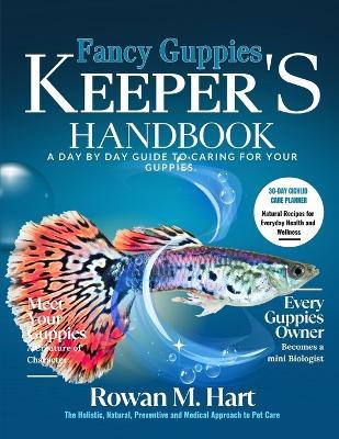 Fancy Guppies Keeper's Handbook: A day by day guide to caring for your guppies - Rowan M Hart - cover