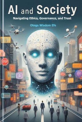 AI and Society: Navigating Ethics, Governance, and Trust - Otega Wisdom Efe - cover