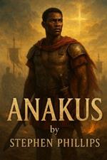 Anakus: A Roman Slave. A Reluctant Warrior. A Redeemed Soul.
