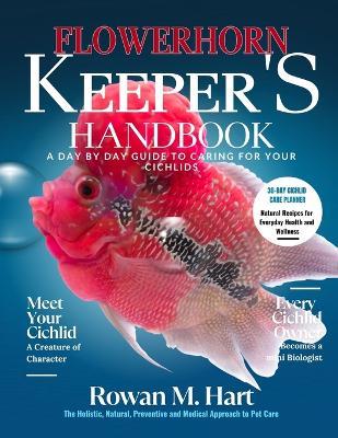 Flowerhorn Keeper's Handbook: A day by day guide to caring for your cichlids - Rowan M Hart - cover