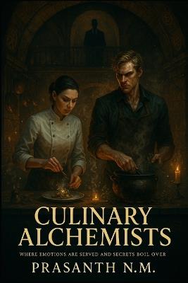 Culinary Alchemists: Where Emotions Are Served and Secrets Boil Over - Prasanth N M - cover