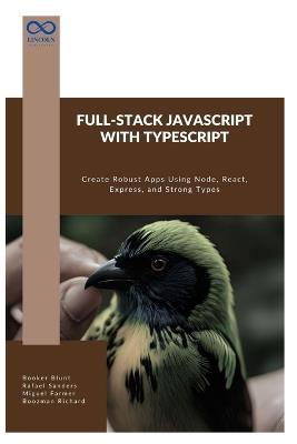 Full-Stack JavaScript with TypeScript: Create Robust Apps Using Node, React, Express, and Strong Types - Rafael Sanders,Miguel Farmer,Boozman Richard - cover