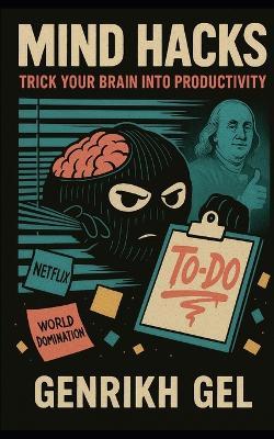 Mind Hacks: Trick Your Brain into Productivity - Genrikh Gel - cover