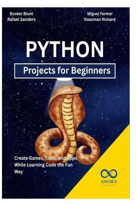 Python Projects for Beginners: Create Games, Tools, and Apps While Learning Code the Fun Way - Rafael Sanders,Miguel Farmer,Boozman Richard - cover