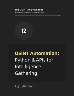 OSINT Automation: Python & APIs for Intelligence Gathering - Algoryth Ryker - cover