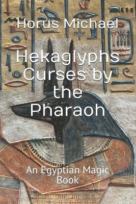 Hekaglyphs Curses by the Pharaoh: An Egyptian Magic Book - Horus Michael - cover