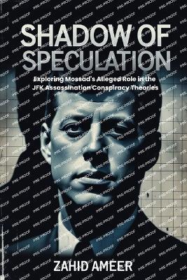 Shadow of Speculation: Exploring Mossad's Alleged Role in the JFK Assassination Conspiracy Theories - Zahid Ameer - cover