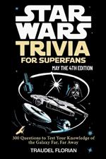 Star Wars Trivia for Superfans - May the 4th Edition: 300 Questions to Test Your Knowledge of the Galaxy Far, Far Away