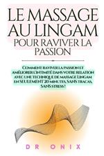 Le Massage Au Lingam Pour Raviver La Passion: Comment raviver la passion et améliorer l'intimité dans votre relation avec une technique de massage Lingam en SEULEMENT 20 minutes, SANS tracas, SANS str
