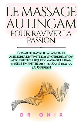 Le Massage Au Lingam Pour Raviver La Passion: Comment raviver la passion et améliorer l'intimité dans votre relation avec une technique de massage Lingam en SEULEMENT 20 minutes, SANS tracas, SANS str - Onix - cover