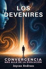 Los Devenires: Convergencia Más Allá de la Evolución: Un thriller de ciencia ficción que desafía la mente sobre la evolución humana, la integración de la conciencia y la confrontación definitiva con la realidad.