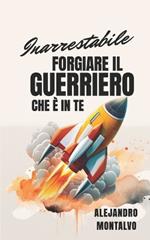 Inarrestabile: forgiare il guerriero che è in te
