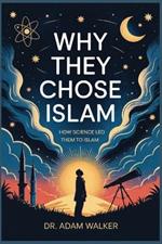 Why They Chose Islam: How Science Led Them to Islam