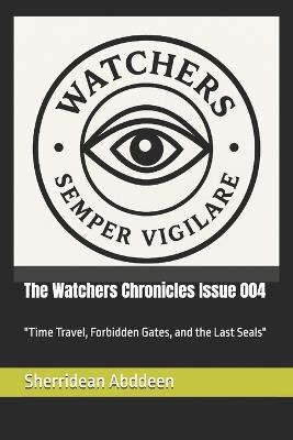 The Watchers Chronicles Issue 004: "Time Travel, Forbidden Gates, and the Last Seals" - Sherridean Abddeen - cover