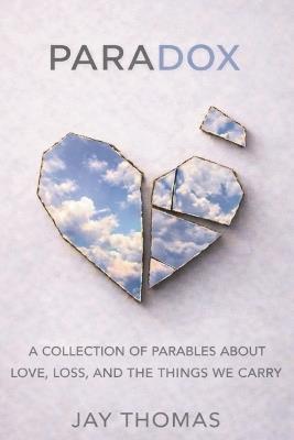 Paradox: A Collection of Parables About Love, Loss, and The Things We Carry - Jay Thomas - cover