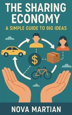 The Sharing Economy: A Simple Guide to Big Ideas - Nova Martian - cover