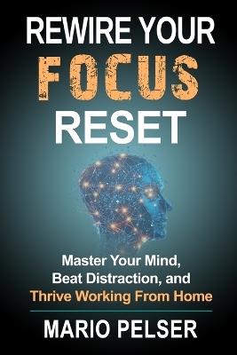 Rewire Your Focus Reset: Master Your Mind, Beat Distraction, and Thrive Working From Home - Mario Pelser - cover