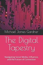 The Digital Tapestry: Navigating Social Media, Influence, and the Future of Connection
