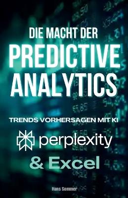 Die Macht der Predictive Analytics: Trends vorhersagen mit Perplexity und Excel - Hans Sommer - cover