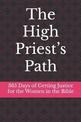 The High Priest's Path: 365 Days of Getting Justice for the Women in the Bible - Kiley Jon Clark - cover