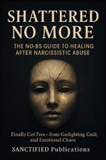The No-Bs Guide to Healing After Narcissistic Abuse: Finally Get Free --- From Gaslighting, Guilt, and Emotional Chaos