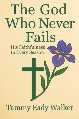 The God Who Never Fails: His Faithfulness in Every Season - Tammy Eady Walker - cover