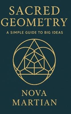 Sacred Geometry: A Simple Guide to Big Ideas - Nova Martian - cover