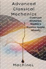 Advanced Classical Mechanics: Fields, Symmetry, and Relativity, Continuum mechanics (fluids, elasticity), Noether's theorem and conservation laws, Relativistic mechanics (Lorentz transformations)