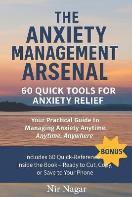 The Anxiety Management Arsenal: 60 Quick Tools for Anxiety Relief - Nir Nagar - cover