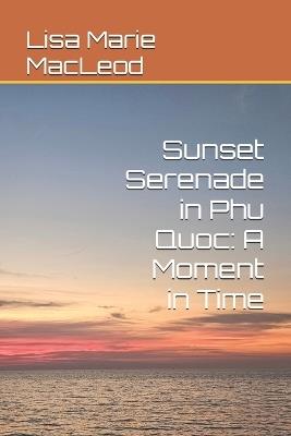 Sunset Serenade in Phu Quoc: A Moment in Time - Lisa Marie MacLeod - cover
