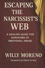 Escaping the Narcissist's Web: A Healing Guide for Survivors of Emotional Abuse
