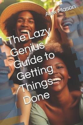 The Lazy Genius Guide to Getting Things Done - Alex James Mason - cover