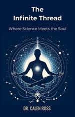 The Infinite Thread: Where Science Meets the Soul