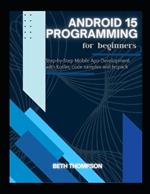 Android 15 Programming for Beginners: Step-by-Step Mobile App Development with Kotlin, Code Samples and Jetpack