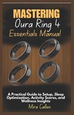 Mastering Oura Ring 4 Essentials Manual: A Practical Guide to Setup, Sleep Optimization, Activity Scores, and Wellness Insights