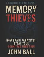 Memory Thieves - How Brain Parasites Steal Your Cognitive Function: Brain Parasites, Memory Loss, and the Hidden Medical Crisis Nobody Talks About - How Infections Destroy Your Mind, Cause Mental Illness, and Go Undiagnosed for Years