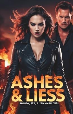 Ashes & Liess: She survived the fire. Now she'll burn for the truth. Moody, sex dramatic vibe - Chauhan Vivek - cover