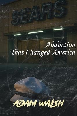 The Unsolved Murder of Adam Walsh: Abduction That Changed America - Ricky Indrawan - cover