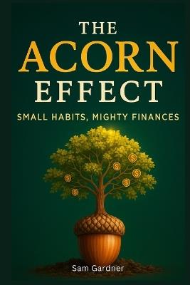 The Acorn Effect: Small Habits, Mighty Finances - Sam Gardner - cover