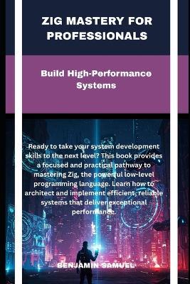 zig mastery for professionals: Build High-Performance Systems - Benjamin Samuel - cover