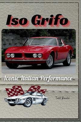 Iso Grifo: Iconic Italian Performance - Todd A Bandel - cover