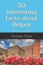 50 Interesting facts about Belper: and it's people