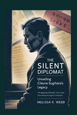 The Silent Diplomat: Unveiling Chiune Sugihara's Legacy : The Japanese Schindler Who Saved Thousands During the Holocaust