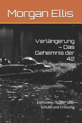 Verlängerung - Das Geheimnis der 42: Eishockey-Thriller über Schuld und Erlösung - Morgan Ellis - cover