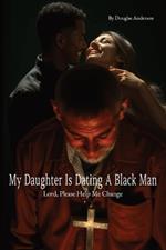 My Daughter is Dating a Black Man: Lord, Please Help Me Change