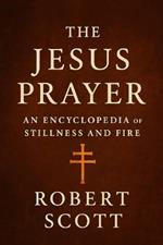 The Jesus Prayer: An Encyclopedia of Stillness and Fire